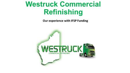 Westruck Commercial Refinishing Our experience with IFSP Funding.