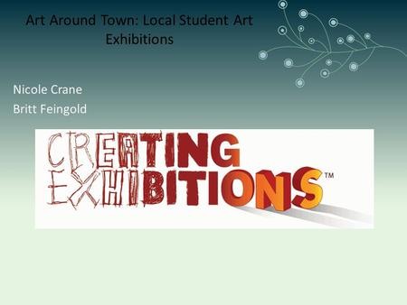 Art Around Town: Local Student Art Exhibitions Nicole Crane Britt Feingold.