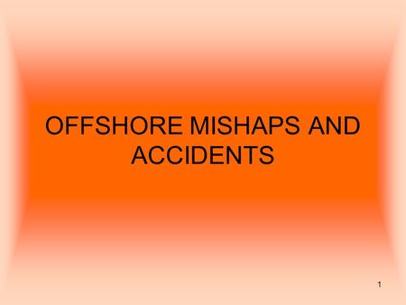 OFFSHORE MISHAPS AND ACCIDENTS