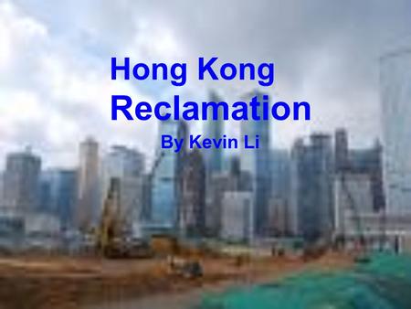 By Kevin Li Hong Kong Reclamation. What is Reclamation ? Reclamation is when people fill a part of the sea with gravel and rocks to create new land for.