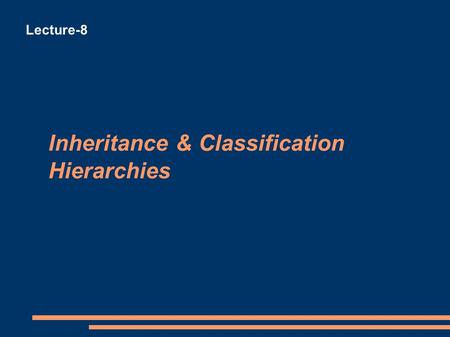 Inheritance & Classification Hierarchies Lecture-8.