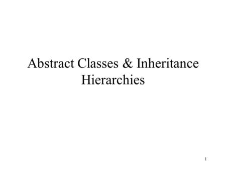 1 Abstract Classes & Inheritance Hierarchies. 2 Abstract classes & methods Keyword abstract applied to a class guarantees that subclass must be constructed.