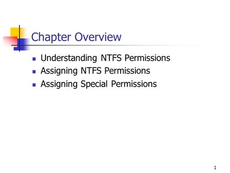 1 Chapter Overview Understanding NTFS Permissions Assigning NTFS Permissions Assigning Special Permissions.