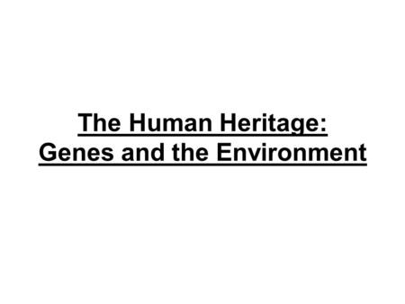 The Human Heritage: Genes and the Environment