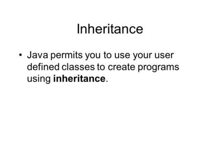 Inheritance Java permits you to use your user defined classes to create programs using inheritance.