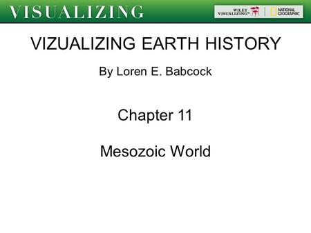 VIZUALIZING EARTH HISTORY By Loren E. Babcock Chapter 11 Mesozoic World.