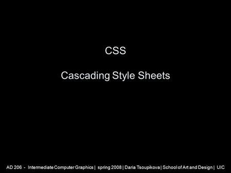 AD 206 - Intermediate Computer Graphics | spring 2008 | Daria Tsoupikova | School of Art and Design | UIC CSS Cascading Style Sheets.