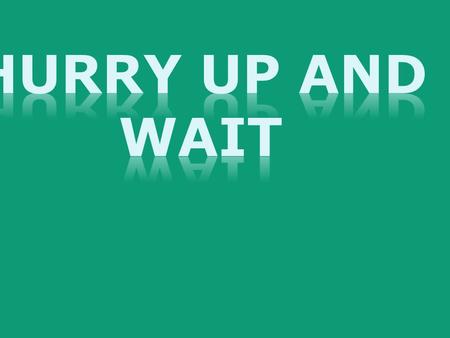 “Wait on the LORD: be of good courage, and he shall strengthen thine heart: wait, I say, on the LORD Psalm 27:14.