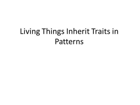 Living Things Inherit Traits in Patterns