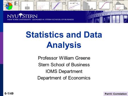 Part 6: Correlation 6-1/49 Statistics and Data Analysis Professor William Greene Stern School of Business IOMS Department Department of Economics.