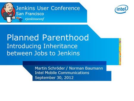 Planned Parenthood Introducing Inheritance between Jobs to Jenkins Martin Schröder / Norman Baumann Intel Mobile Communications September 30, 2012 Jenkins.