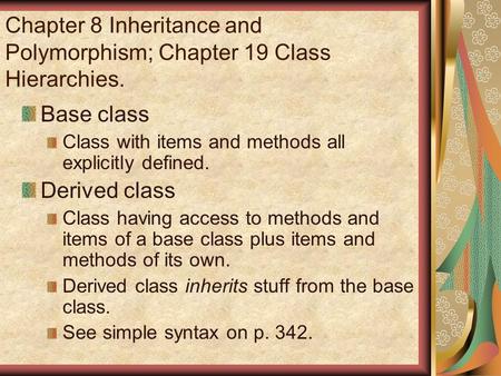 Chapter 8 Inheritance and Polymorphism; Chapter 19 Class Hierarchies. Base class Class with items and methods all explicitly defined. Derived class Class.