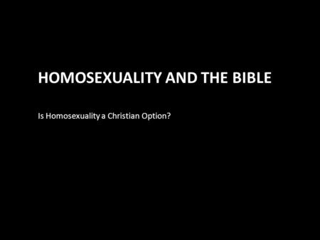 HOMOSEXUALITY AND THE BIBLE Is Homosexuality a Christian Option?