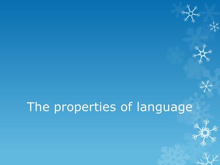 The properties of language. Introduction All creatures are capable of communicating with other members of their species. However, only the human creature.