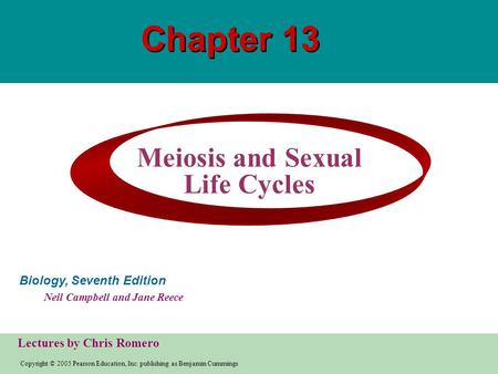 Copyright © 2005 Pearson Education, Inc. publishing as Benjamin Cummings Biology, Seventh Edition Neil Campbell and Jane Reece Lectures by Chris Romero.