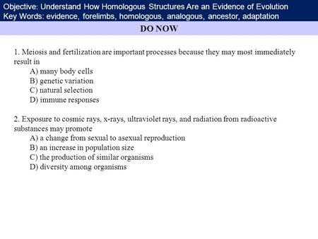 Objective : Understand How Homologous Structures Are an Evidence of Evolution Key Words: evidence, forelimbs, homologous, analogous, ancestor, adaptation.