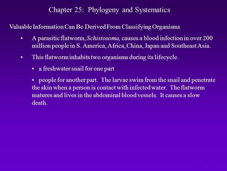 1 Chapter 25: Phylogeny and Systematics Valuable Information Can Be Derived From Classifying Organisms A parasitic flatworm, Schistosoma, causes a blood.