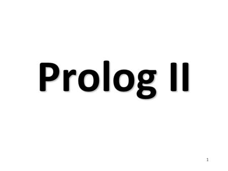 1 Prolog II. 2 The Notion of Unification Unification is when two things “become one” Unification is kind of like assignment Unification is kind of like.