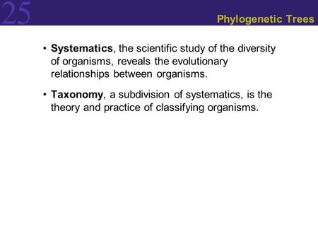 Phylogenetic Trees Systematics, the scientific study of the diversity of organisms, reveals the evolutionary relationships between organisms. Taxonomy,