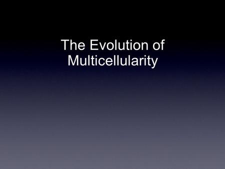 The Evolution of Multicellularity. agenda Evolution overview Microevolution and macroevolution Evolution of multicellularity--a laboratory investigation.