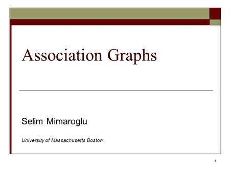 1 Association Graphs Selim Mimaroglu University of Massachusetts Boston.