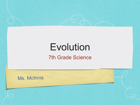 Ms. McInnis Evolution 7th Grade Science. Evolution Evolution : changes in form and function over generations Small scale: changes in genetics from generation.