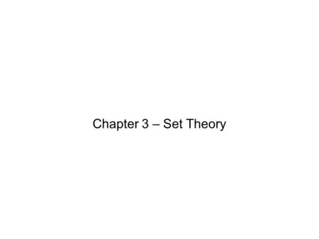 Chapter 3 – Set Theory. What is a Set? A set is a collection of distinguishable objects called elements. When writing out the elements of a set we use.