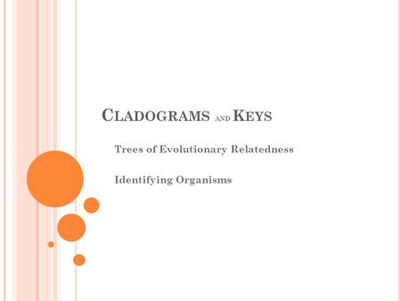 C LADOGRAMS AND K EYS Trees of Evolutionary Relatedness Identifying Organisms.