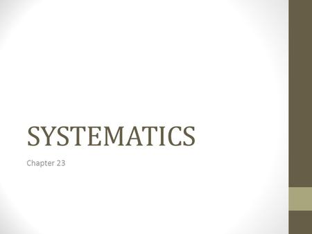 SYSTEMATICS Chapter 23. Systematics...Taxonomy..Classification SYSTEMATICS: The scientific study of the diversity of organisms and their evolutionary.