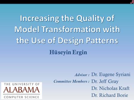 Hüseyin Ergin Dr. Eugene Syriani Dr. Jeff Gray Dr. Nicholas Kraft Dr. Richard Borie Advisor : Committee Members :