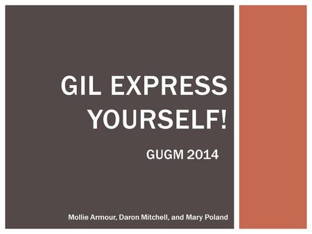 GIL EXPRESS YOURSELF! GUGM 2014 Mollie Armour, Daron Mitchell, and Mary Poland.