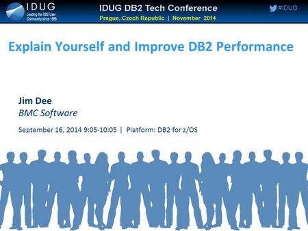 #IDUG Explain Yourself and Improve DB2 Performance Jim Dee BMC Software September 16, 2014 9:05-10:05 | Platform: DB2 for z/OS.