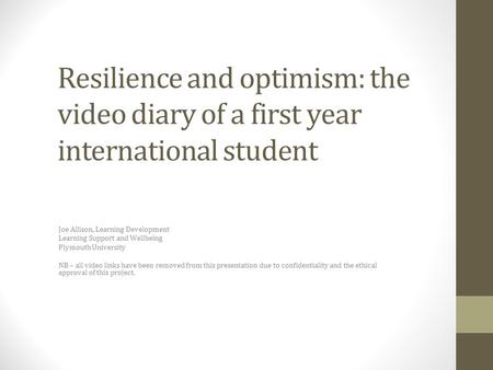 Resilience and optimism: the video diary of a first year international student Joe Allison, Learning Development Learning Support and Wellbeing Plymouth.