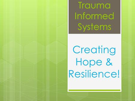 Creating Hope & Resilience!. Sources of trauma Effect the Witness, Victim, Perpetrator  Sexual, Physical, or Emotional Abuse  Neglect, whether physical,