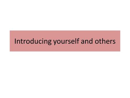 Introducing yourself and others. Imagine you are in a trade fair, you have to contact as many people as you can. How are you going to do it? Hi! Let me.