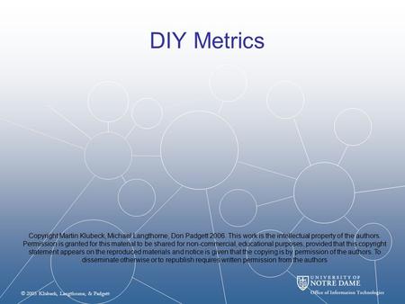 © 2005 Klubeck, Langthorne, & Padgett DIY Metrics Copyright Martin Klubeck, Michael Langthorne, Don Padgett 2006. This work is the intellectual property.