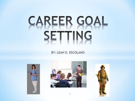 BY: LEAH D. ESCOLANO 1. Some say…… * A goal is the desired result that an individual or a group envisions, and a lot of effort is given to achieve this.