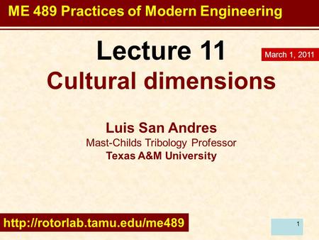 1 Lecture 11 Cultural dimensions Luis San Andres Mast-Childs Tribology Professor Texas A&M University  March 1, 2011 ME 489.