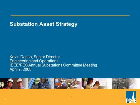 1 1 Substation Asset Strategy Kevin Dasso, Senior Director Engineering and Operations IEEE/PES Annual Substations Committee Meeting April 7, 2008.