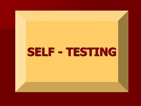 SELF - TESTING. What is self-testing? Self-testing is a way for you to learn what you know and what you do not know BEFORE you take the test (while you.