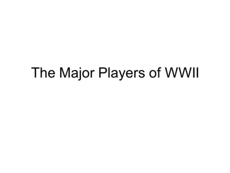 The Major Players of WWII. FRANKLIN D. ROOSEVELT US President 1933 – 1945 Lend-Lease Act Pearl Harbor US Enters the War Dies in office on April 12, 1945.