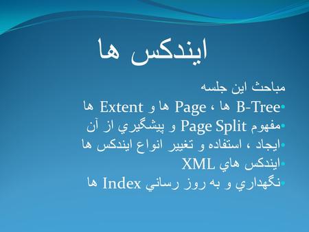 ايندکس ها مباحث اين جلسه B-Tree ها ، Page ها و Extent ها مفهوم Page Split و پيشگيري از آن ايجاد ، استفاده و تغيير انواع ايندکس ها ايندکس هاي XML نگهداري.