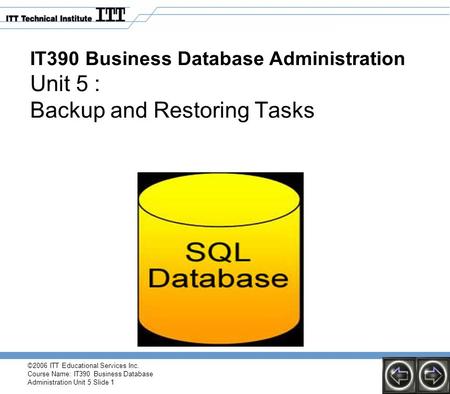 ©2006 ITT Educational Services Inc. Course Name: IT390 Business Database Administration Unit 5 Slide 1 IT390 Business Database Administration Unit 5 :