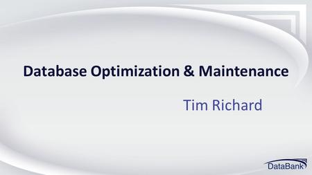 Database Optimization & Maintenance Tim Richard. 2013 ECM Training Conference#dbwestECM Agenda SQL Configuration OnBase DB Planning Backups Integrity.