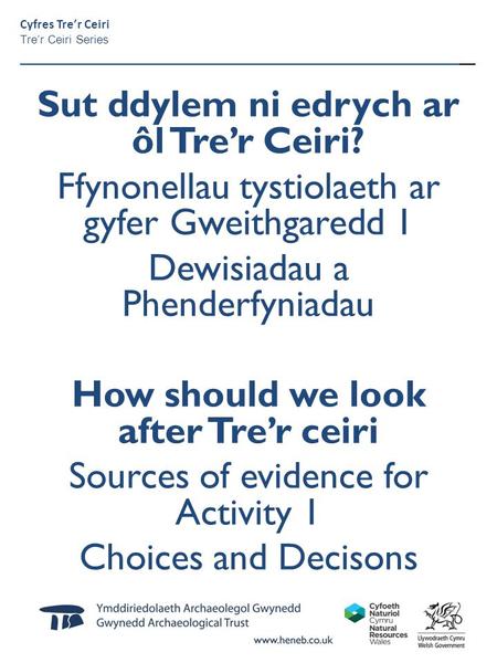 Sut ddylem ni edrych ar ôl Tre’r Ceiri? Ffynonellau tystiolaeth ar gyfer Gweithgaredd 1 Dewisiadau a Phenderfyniadau How should we look after Tre’r ceiri.