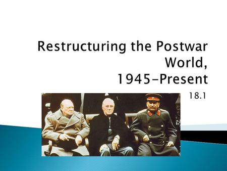 18.1.  During World War II, the US and the Soviet Union had joined forces to fight against the Germans.  Their leaders, however, did not agree  This.