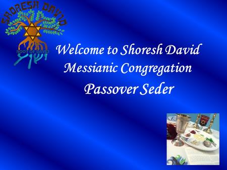 Welcome to Shoresh David Messianic Congregation Passover Seder.