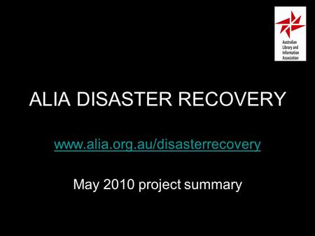 ALIA DISASTER RECOVERY www.alia.org.au/disasterrecovery May 2010 project summary.