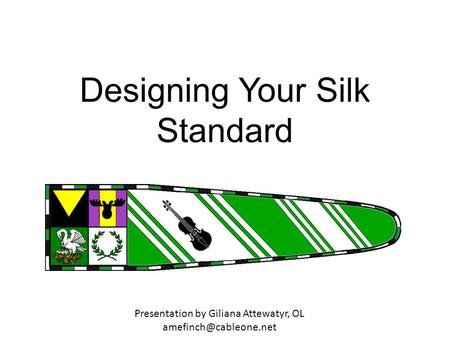 Designing Your Silk Standard Presentation by Giliana Attewatyr, OL