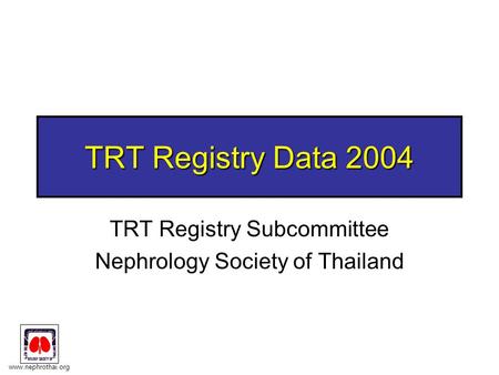 Www.nephrothai.org TRT Registry Data 2004 TRT Registry Subcommittee Nephrology Society of Thailand.